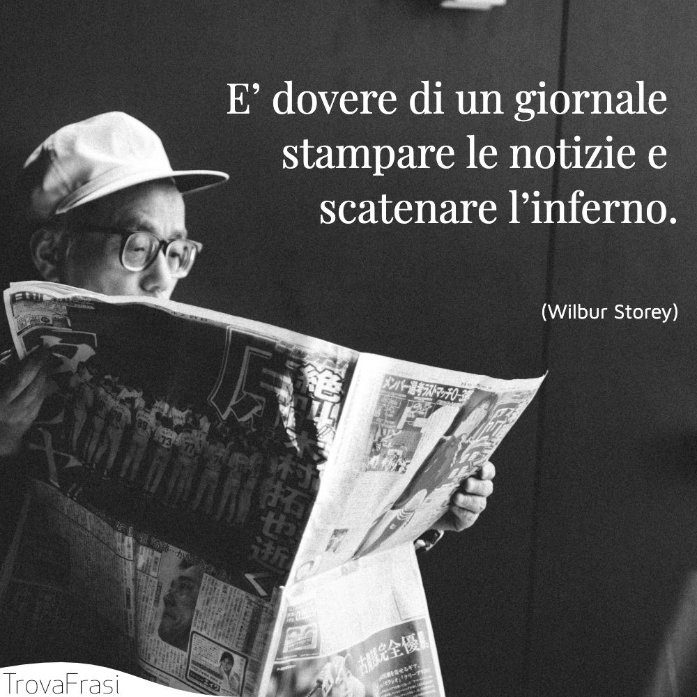 E’ dovere di un giornale stampare le notizie e scatenare l’inferno.