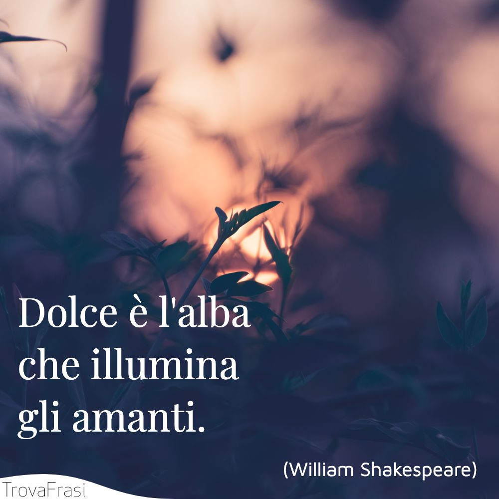 Dolce è l'alba che illumina gli amanti.