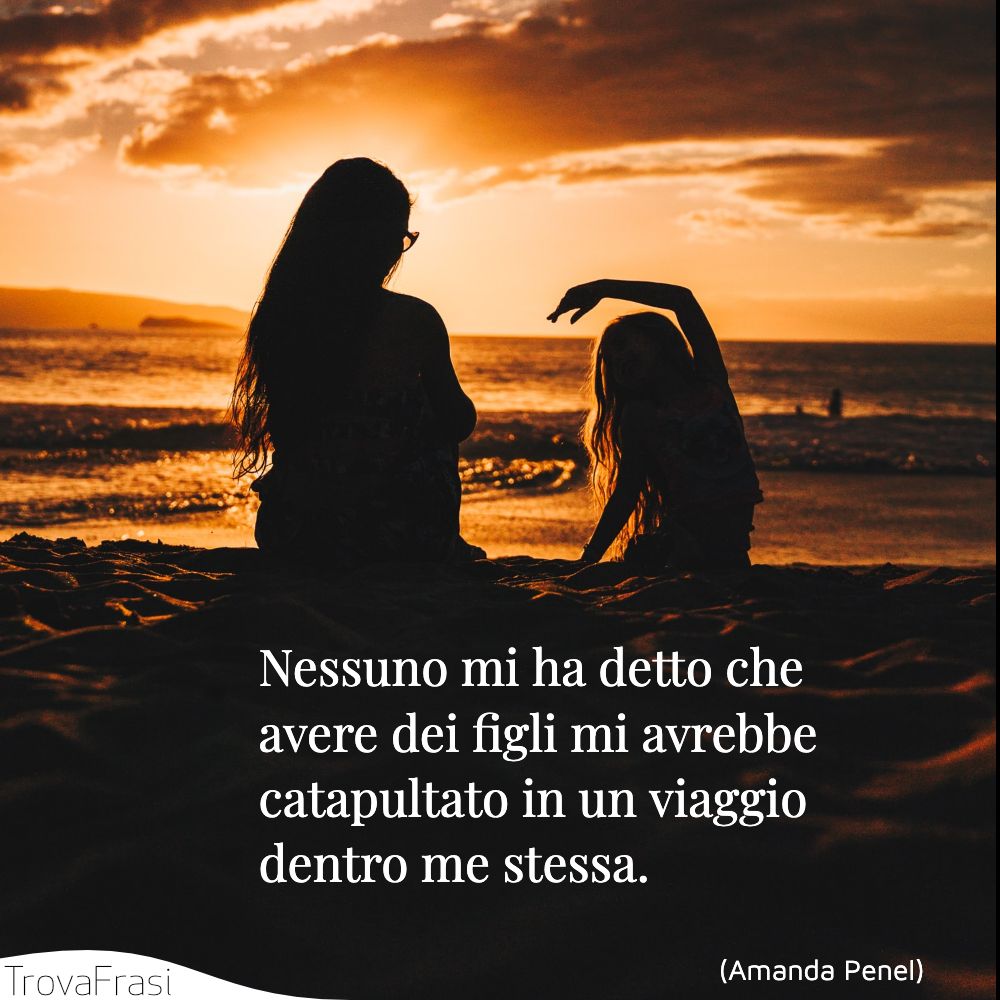 Nessuno mi ha detto che avere dei figli mi avrebbe catapultato in un viaggio dentro me stessa.
