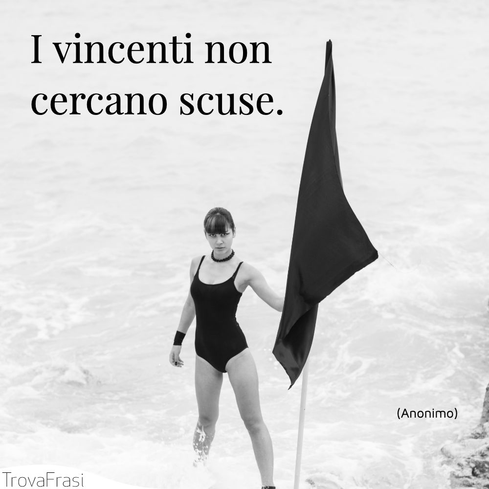 I vincenti non cercano scuse.
