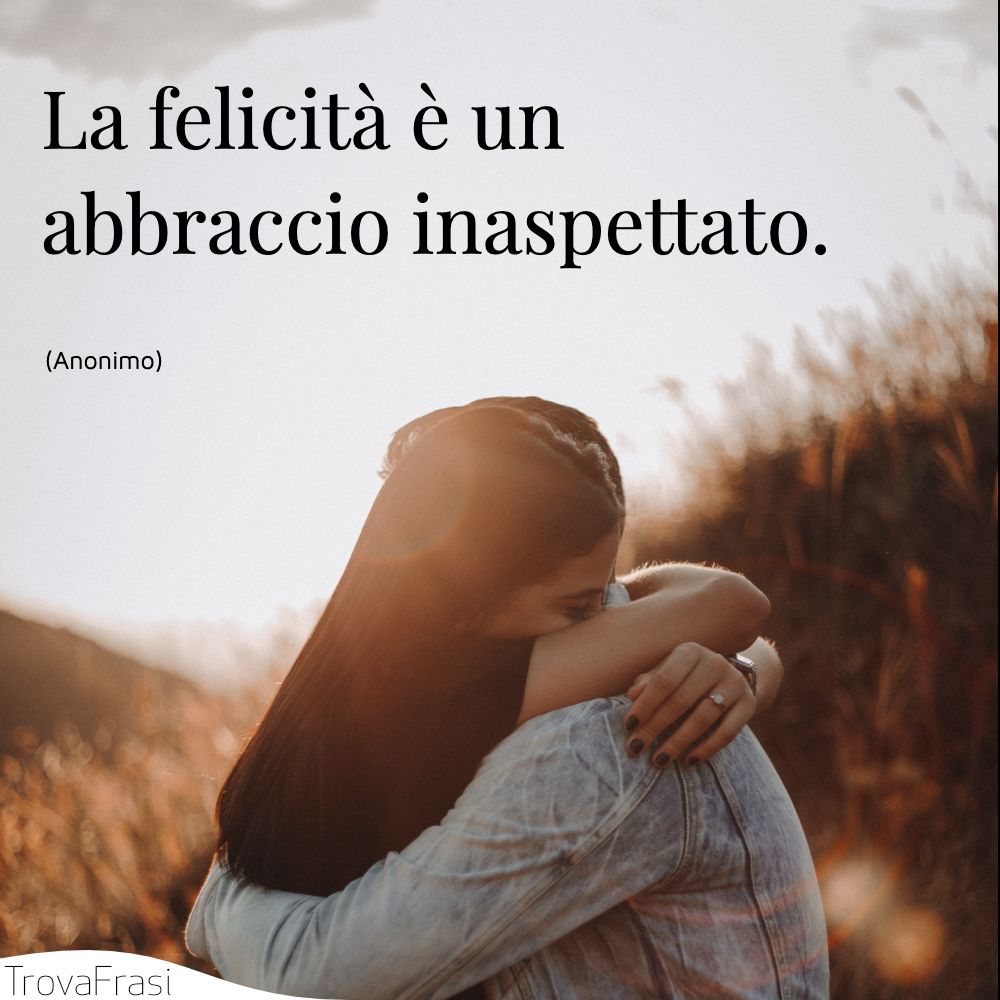 La felicità è un abbraccio inaspettato.