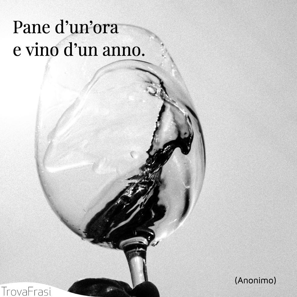 Pane d’un’ora e vino d’un anno.