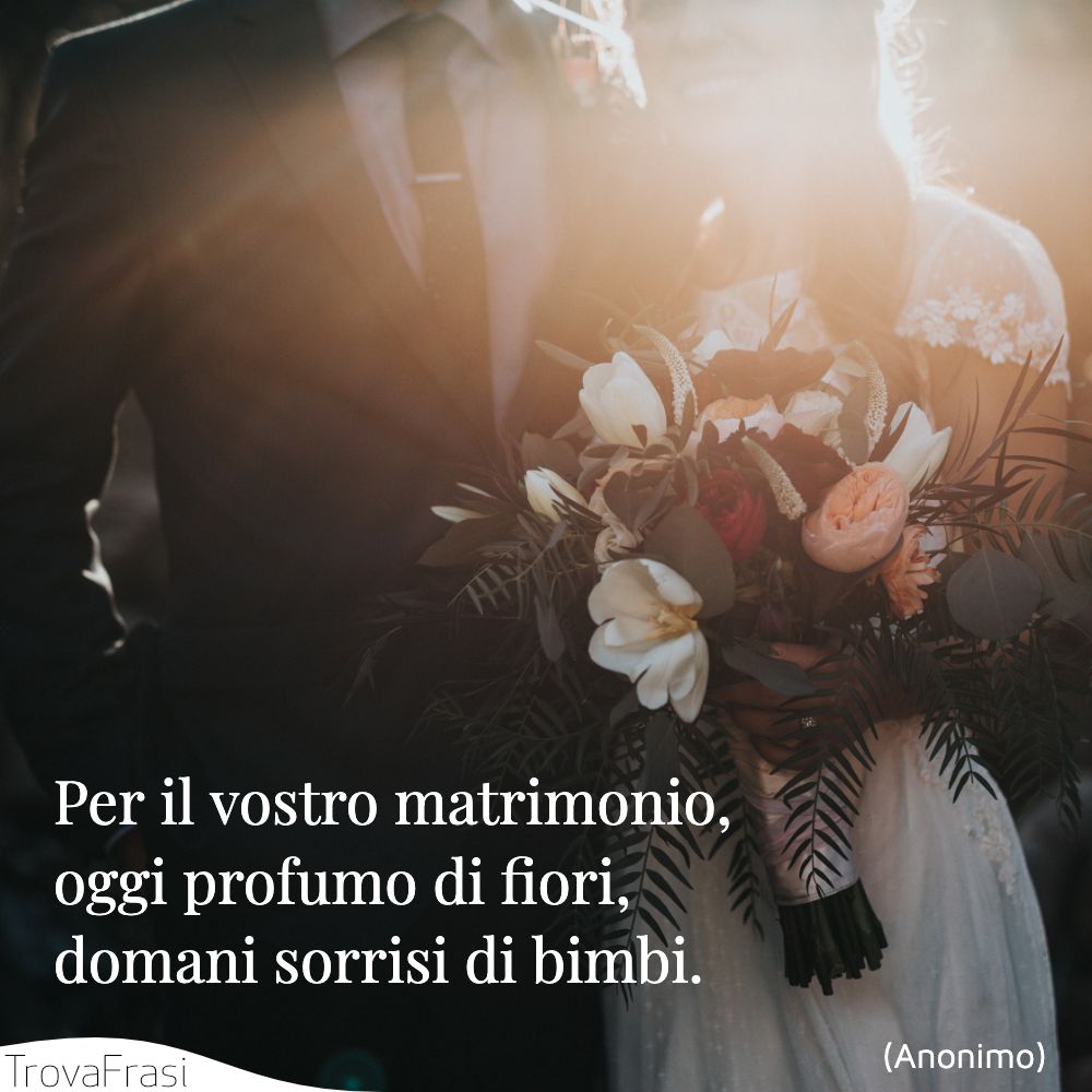 Per il vostro matrimonio, oggi profumo di fiori, domani sorrisi di bimbi.