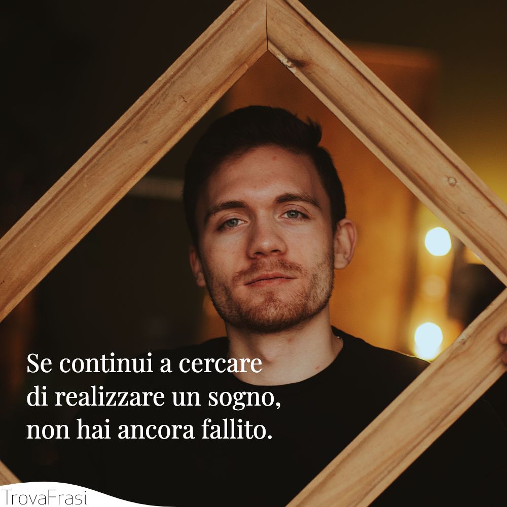 Se continui a cercare di realizzare un sogno, non hai ancora fallito.
