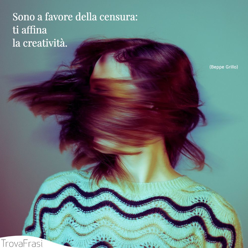 Sono a favore della censura: ti affina la creatività.