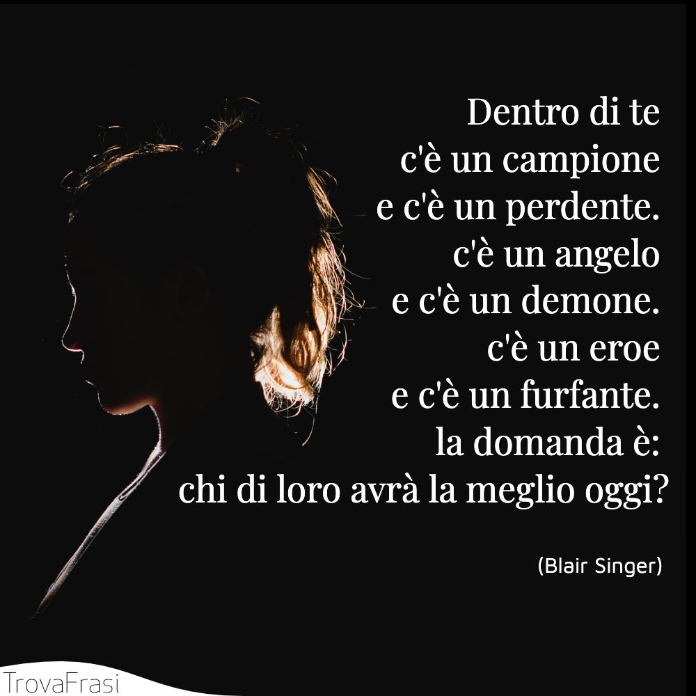 Dentro di te c'è un campione e c'è un perdente. c'è un angelo e c'è un demone. c'è un eroe e c'è un furfante. la domanda è: chi di loro avrà la meglio oggi?