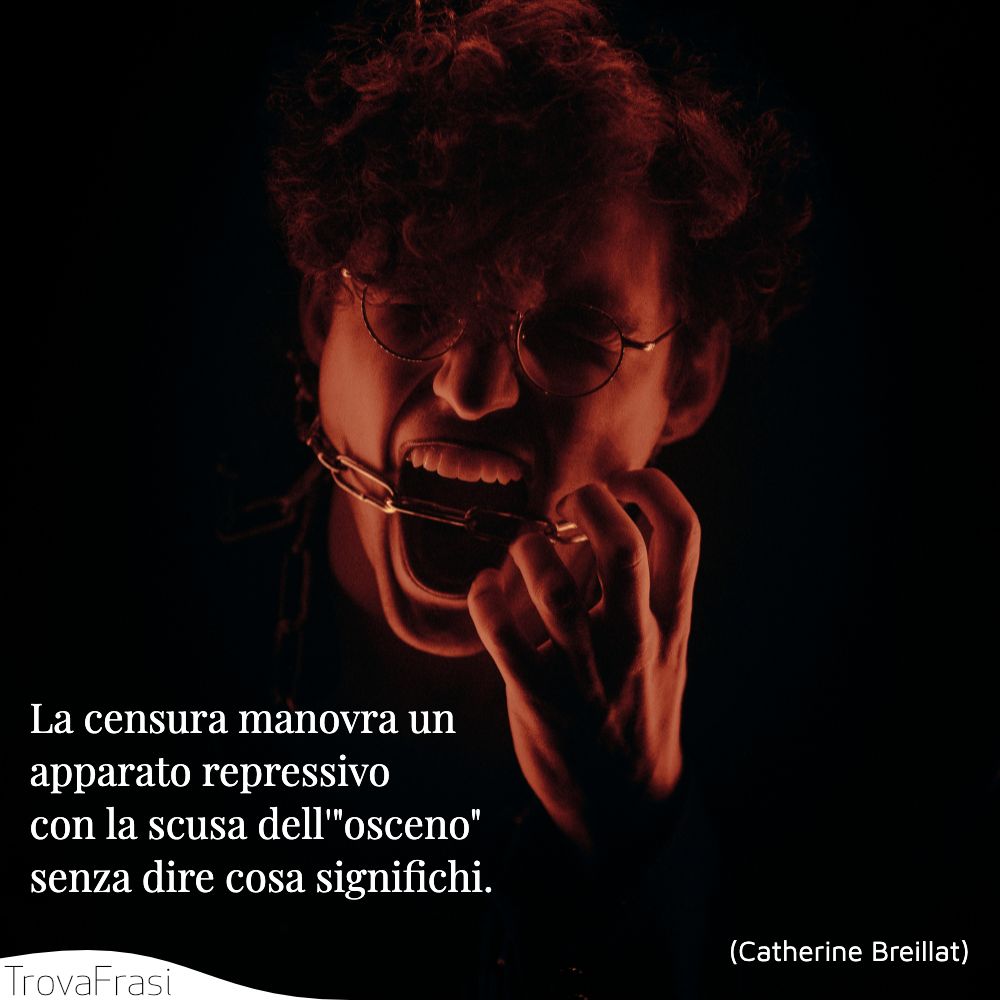 La censura manovra un apparato repressivo con la scusa dell'osceno senza dire cosa significhi.