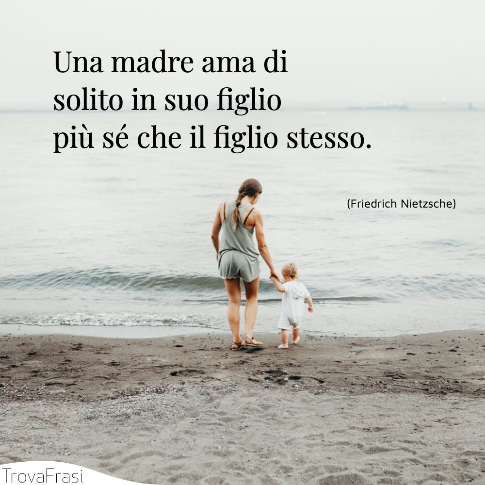 Una madre ama di solito in suo figlio più sé che il figlio stesso.