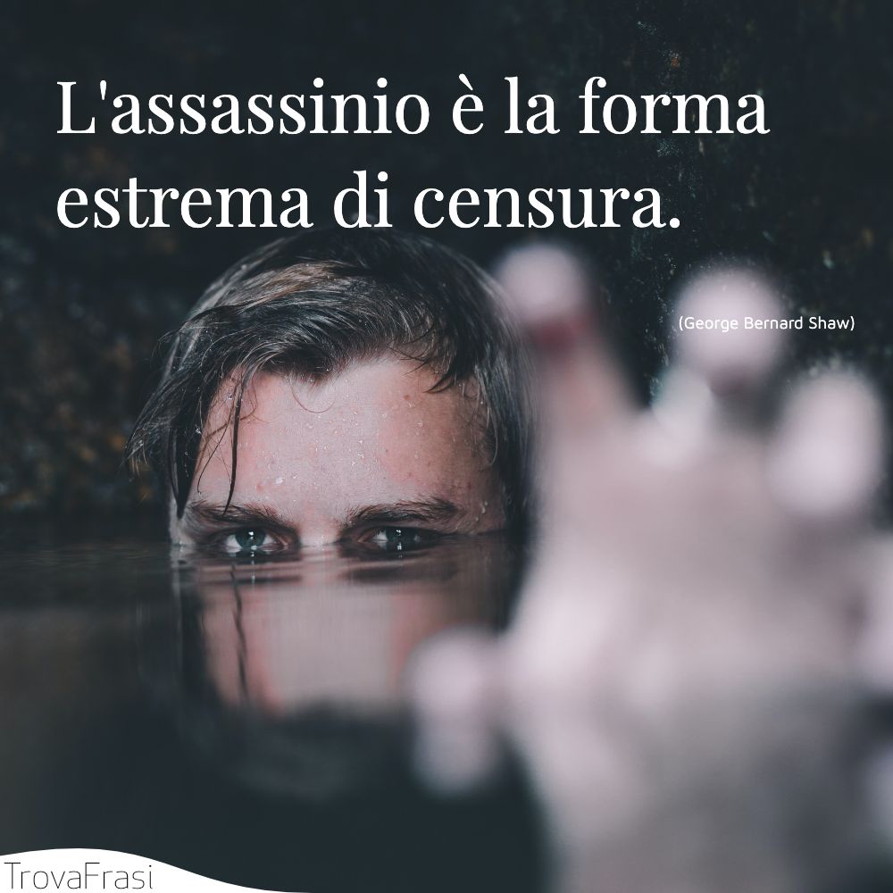 L'assassinio è la forma estrema di censura.