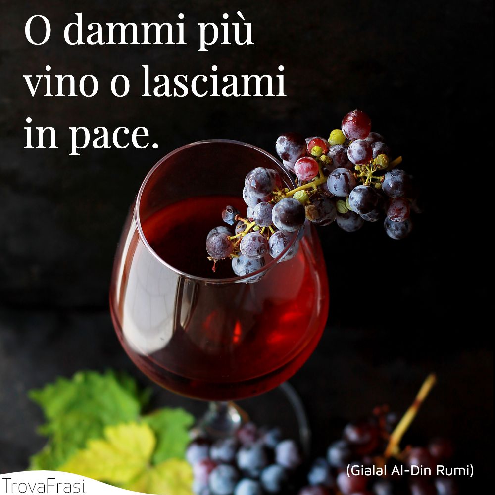 O dammi più vino o lasciami in pace.