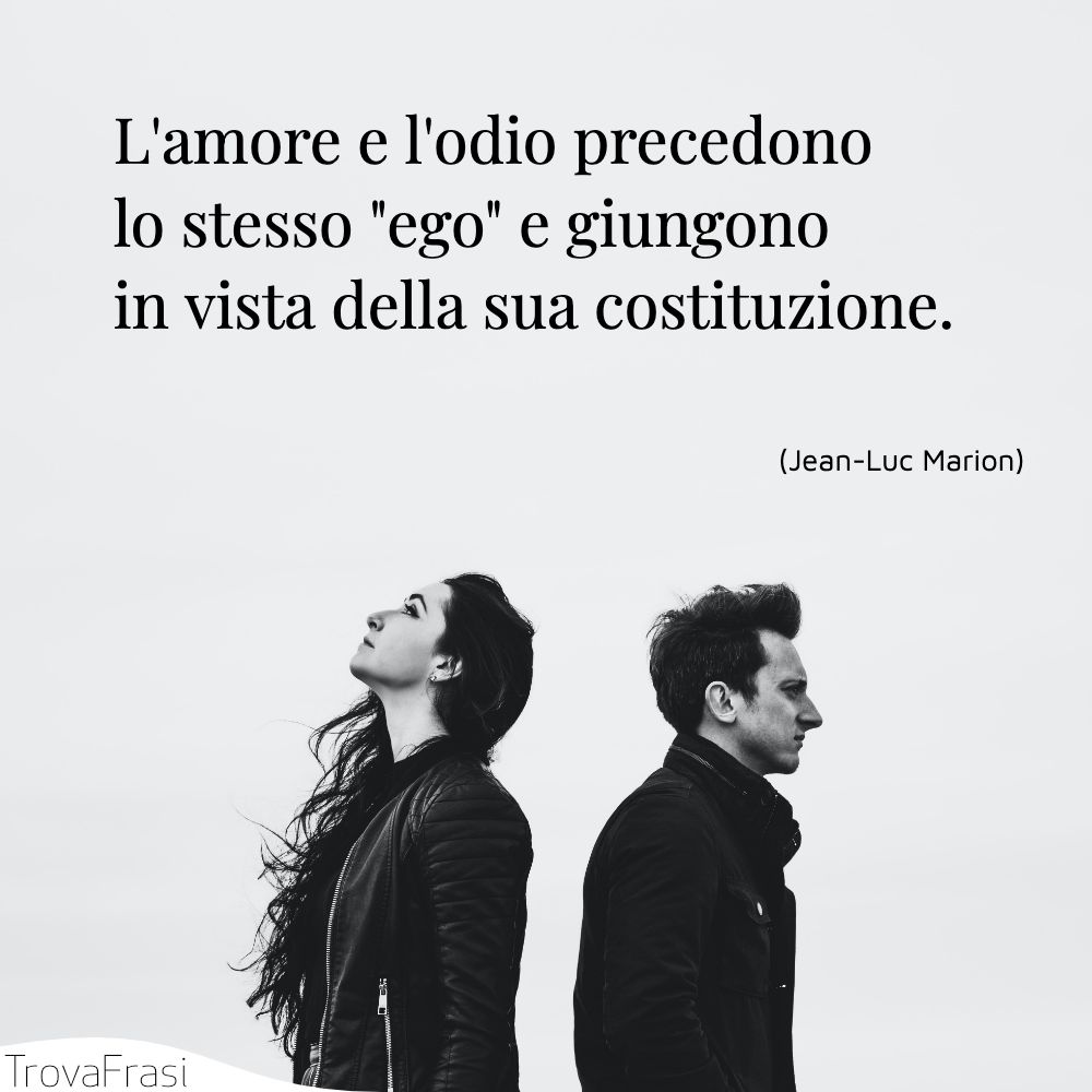 L'amore e l'odio precedono lo stesso ego e giungono in vista della sua costituzione.