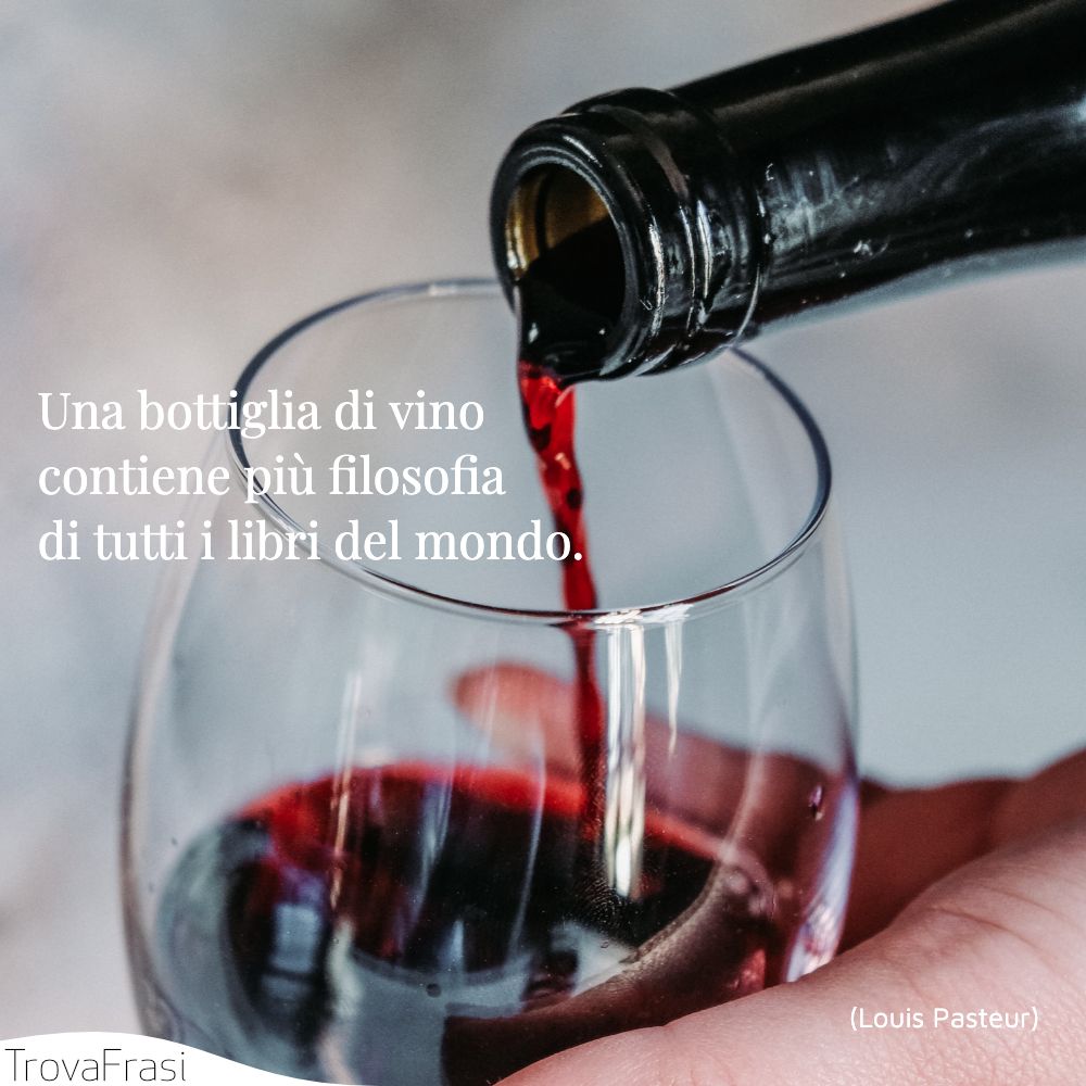 Una bottiglia di vino contiene più filosofia di tutti i libri del mondo.