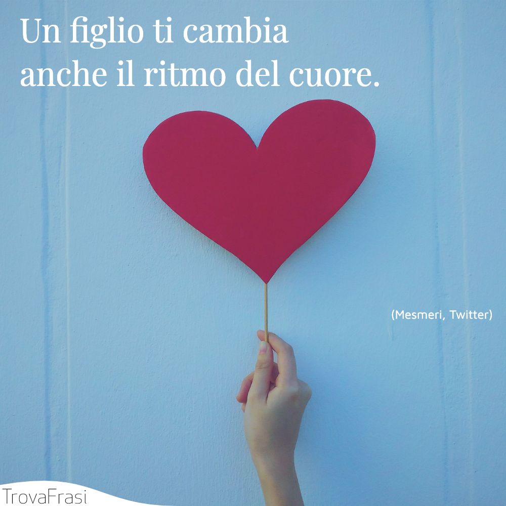 Un figlio ti cambia anche il ritmo del cuore.