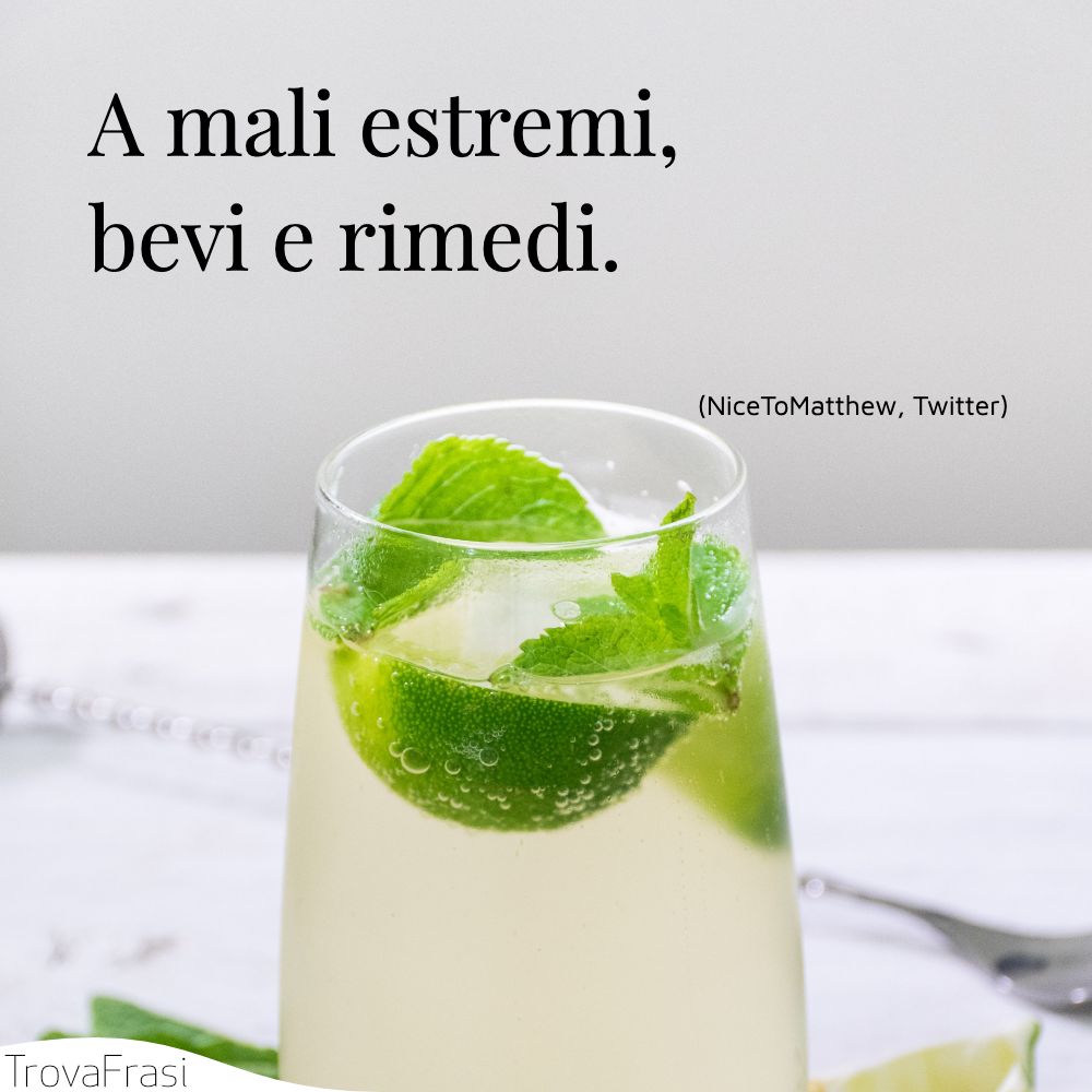 A mali estremi, bevi e rimedi.