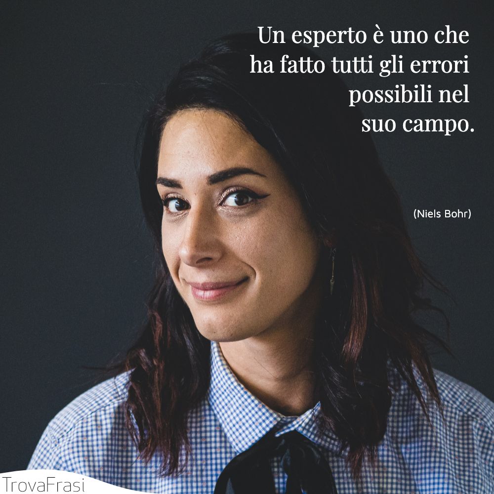 Un esperto è uno che ha fatto tutti gli errori possibili nel suo campo.