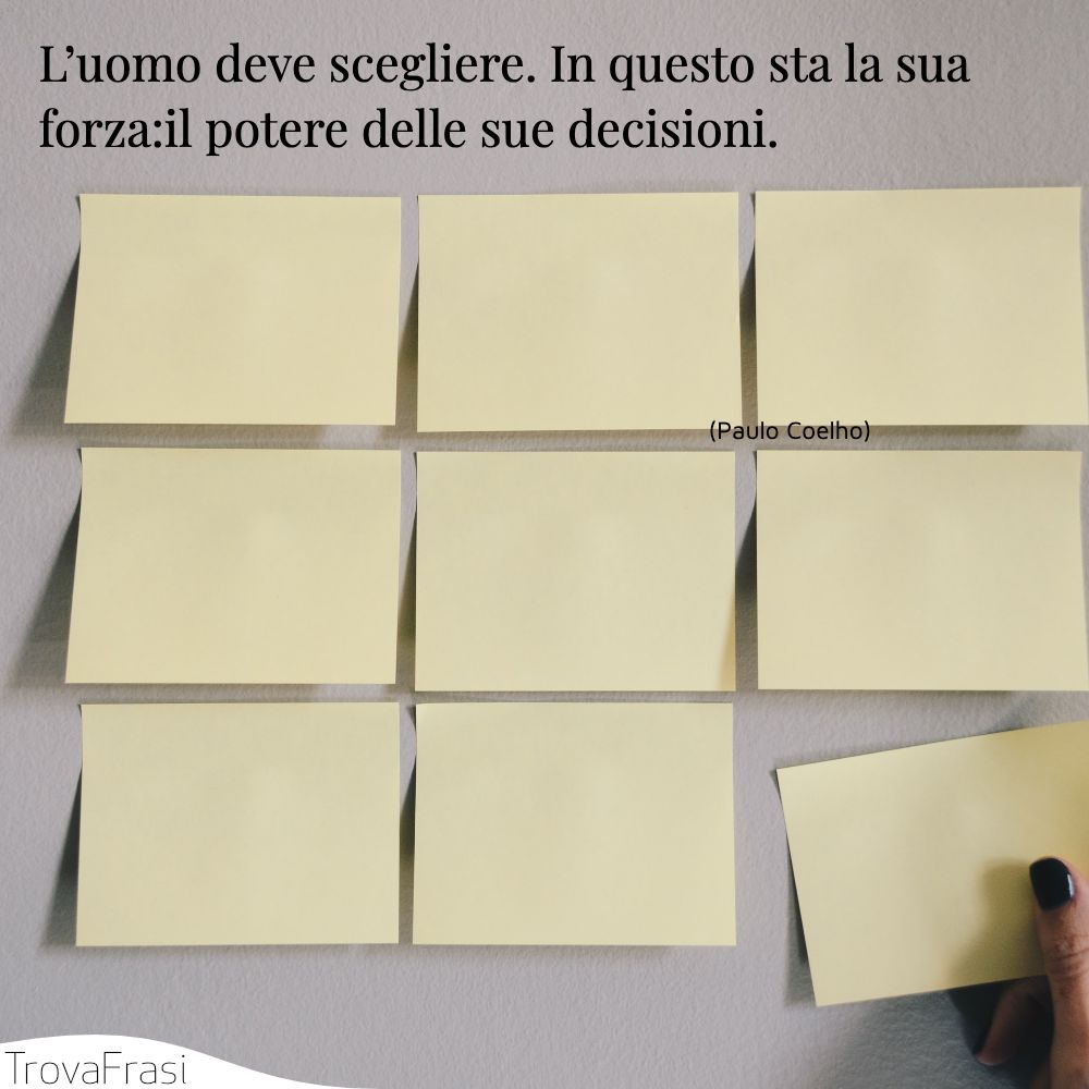 L’uomo deve scegliere. In questo sta la sua forza: il potere delle sue decisioni.