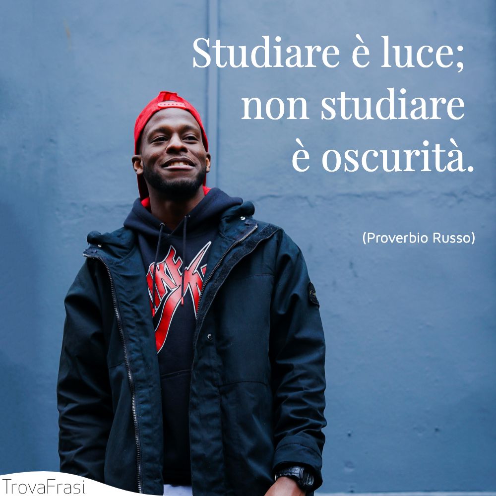 Studiare è luce; non studiare è oscurità.