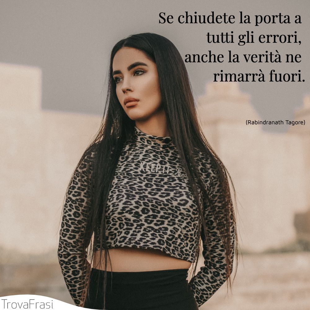 Se chiudete la porta a tutti gli errori, anche la verità ne rimarrà fuori.