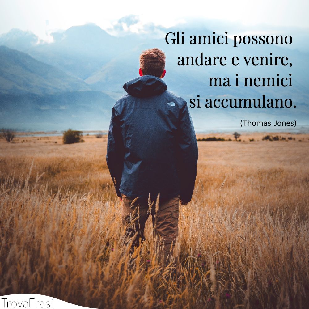 Gli amici possono andare e venire, ma i nemici si accumulano.