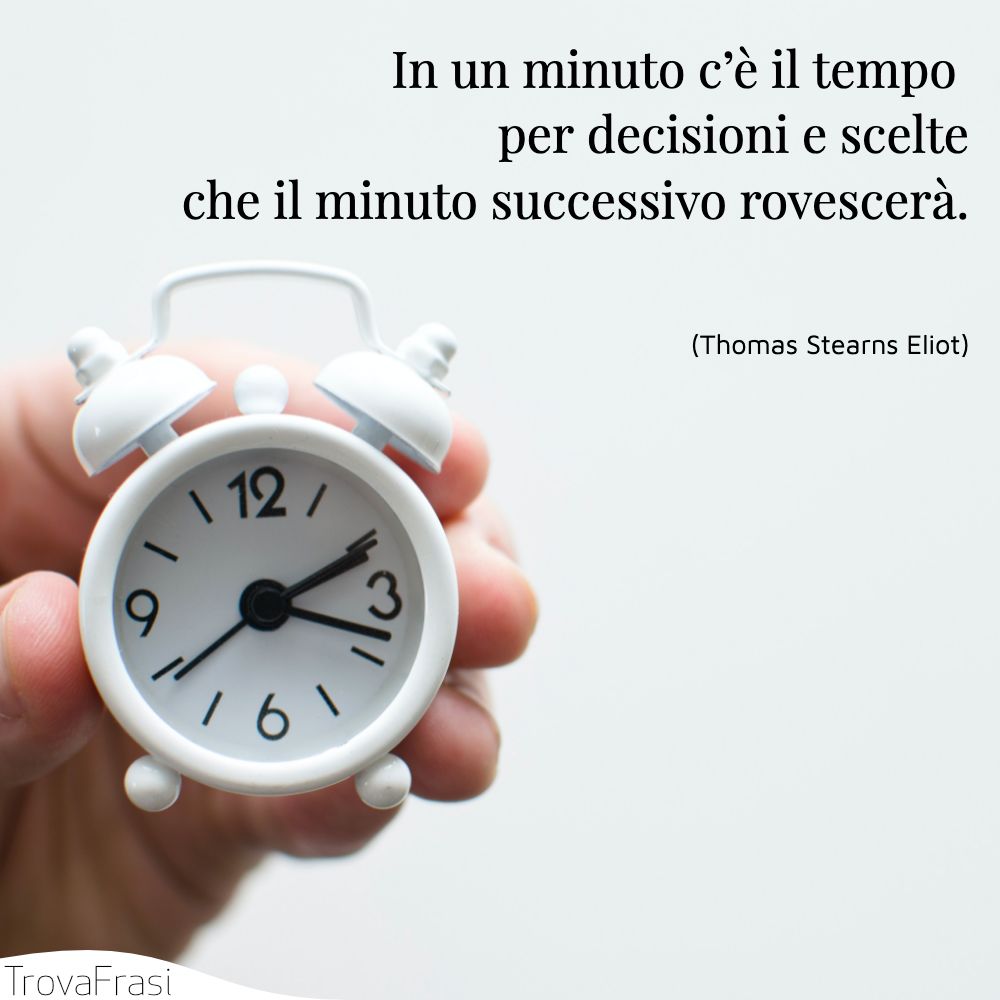In un minuto c’è il tempo per decisioni e scelte che il minuto successivo rovescerà.