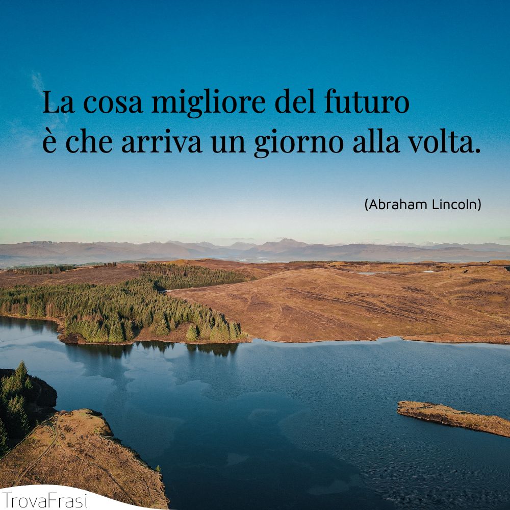 La cosa migliore del futuro è che arriva un giorno alla volta.