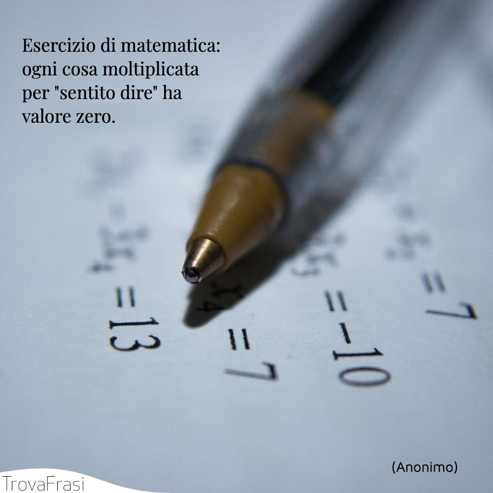 Esercizio di matematica: ogni cosa moltiplicata per sentito dire ha valore zero.