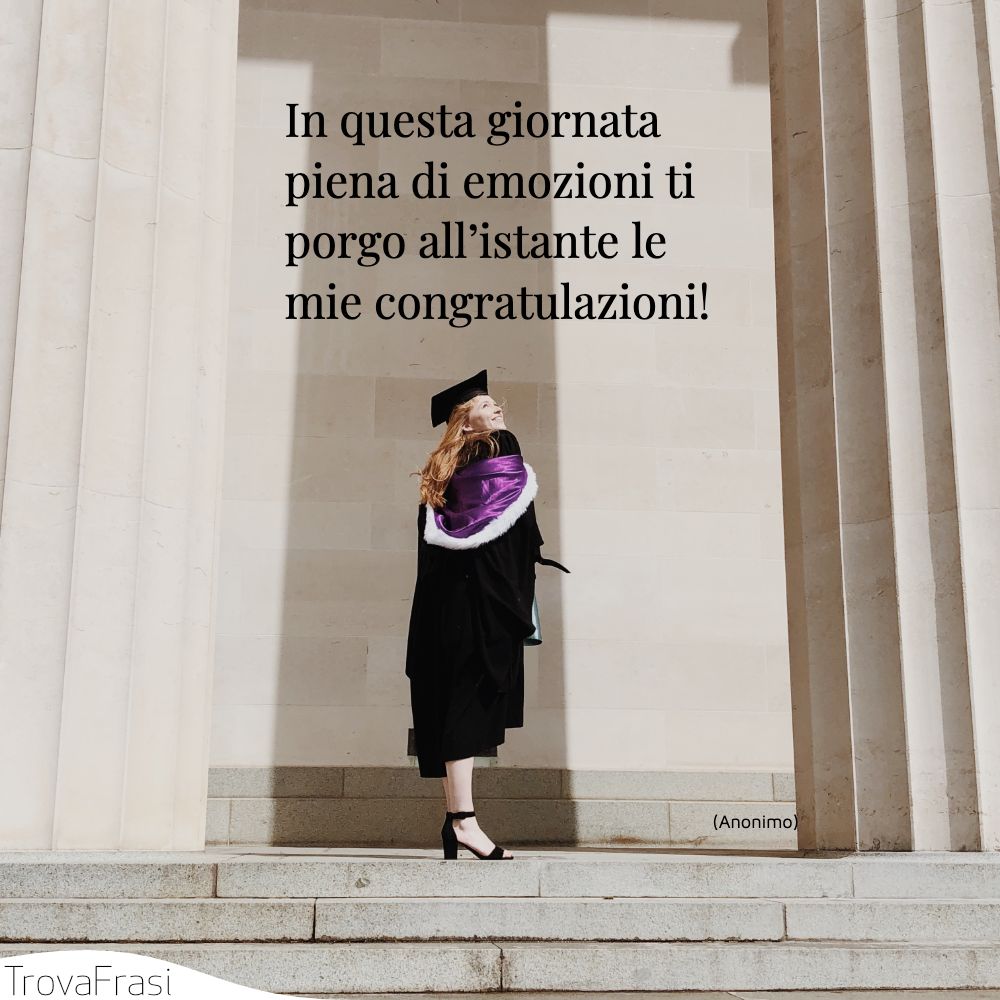 In questa giornata piena di emozioni ti porgo all’istante le mie congratulazioni!
