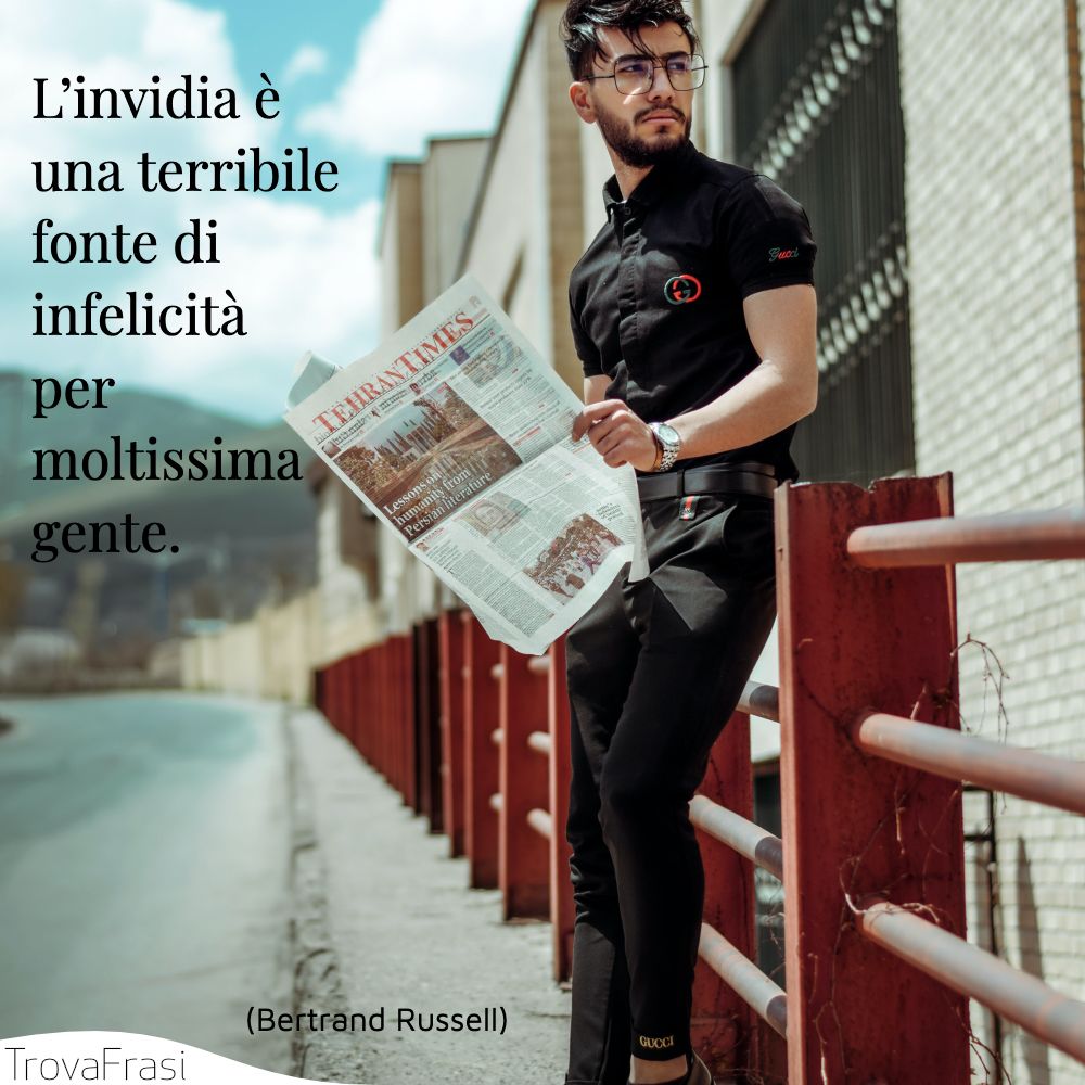 L’invidia è una terribile fonte di infelicità per moltissima gente.