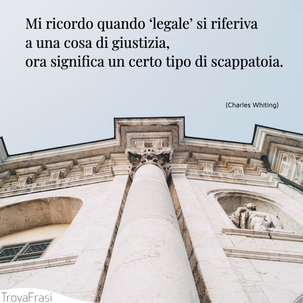 Mi ricordo quando ‘legale’ si riferiva a una cosa di giustizia, ora significa un certo tipo di scappatoia.