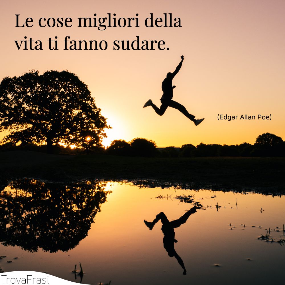 Le cose migliori della vita ti fanno sudare.