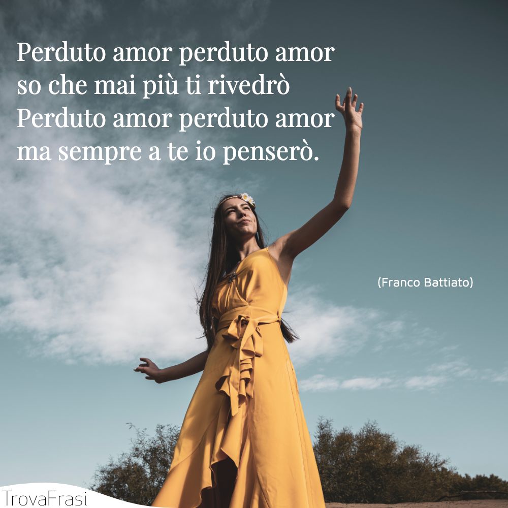 Perduto amor perduto amor / so che mai più ti rivedrò / Perduto amor perduto amor / ma sempre a te io penserò.