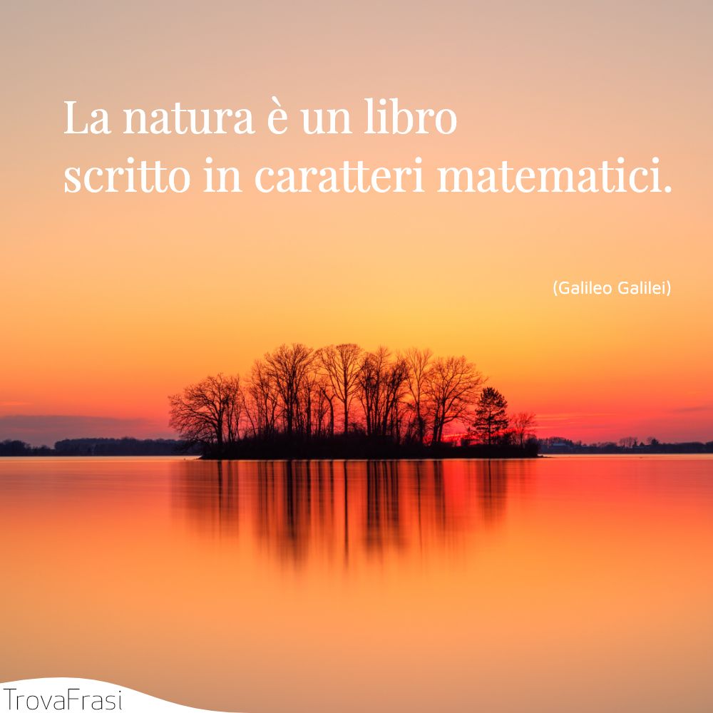 La natura è un libro scritto in caratteri matematici.