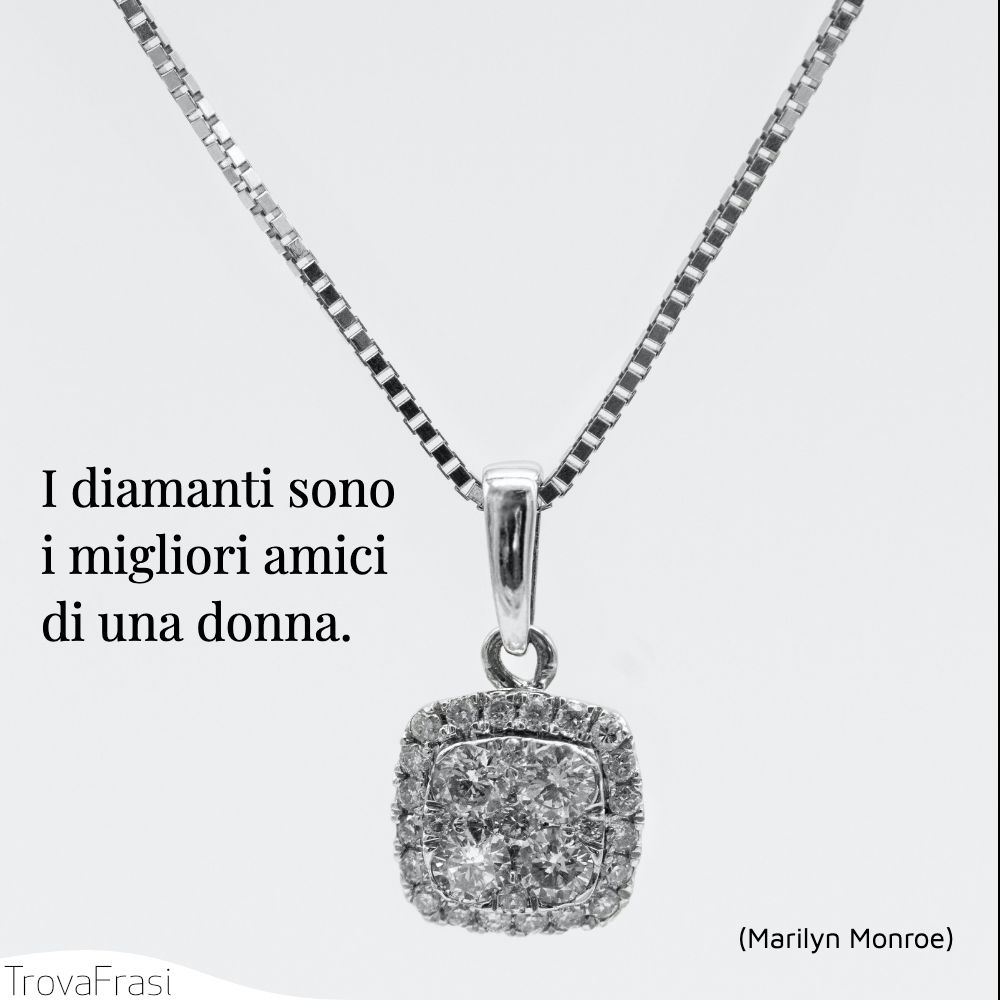 I diamanti sono i migliori amici di una donna.