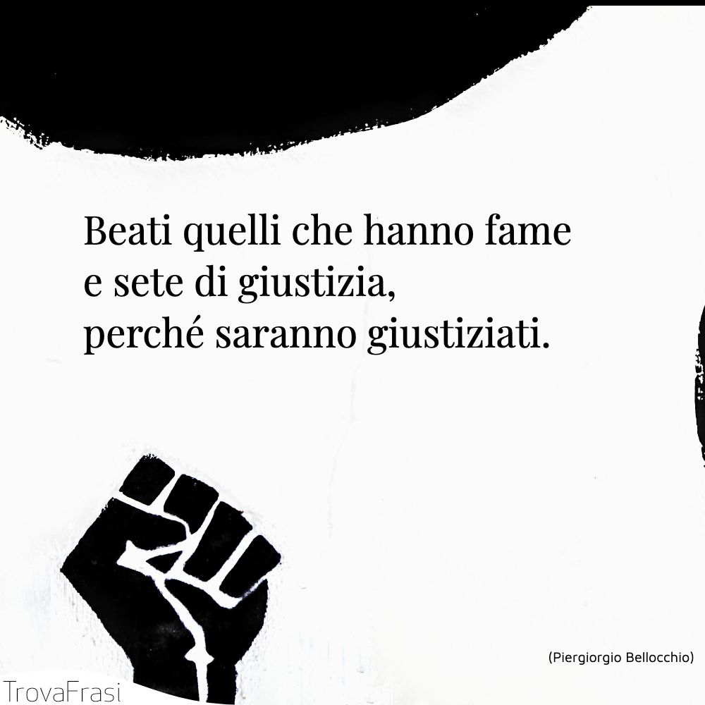Beati quelli che hanno fame e sete di giustizia, perché saranno giustiziati.