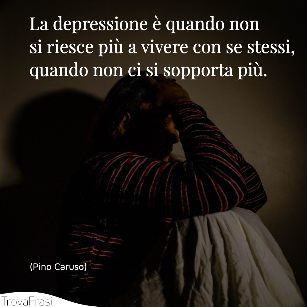 Cosa Fare Quando Non Si Sopporta Una Persona Frasi sulla depressione: quando non si trova il sorriso - TrovaFrasi