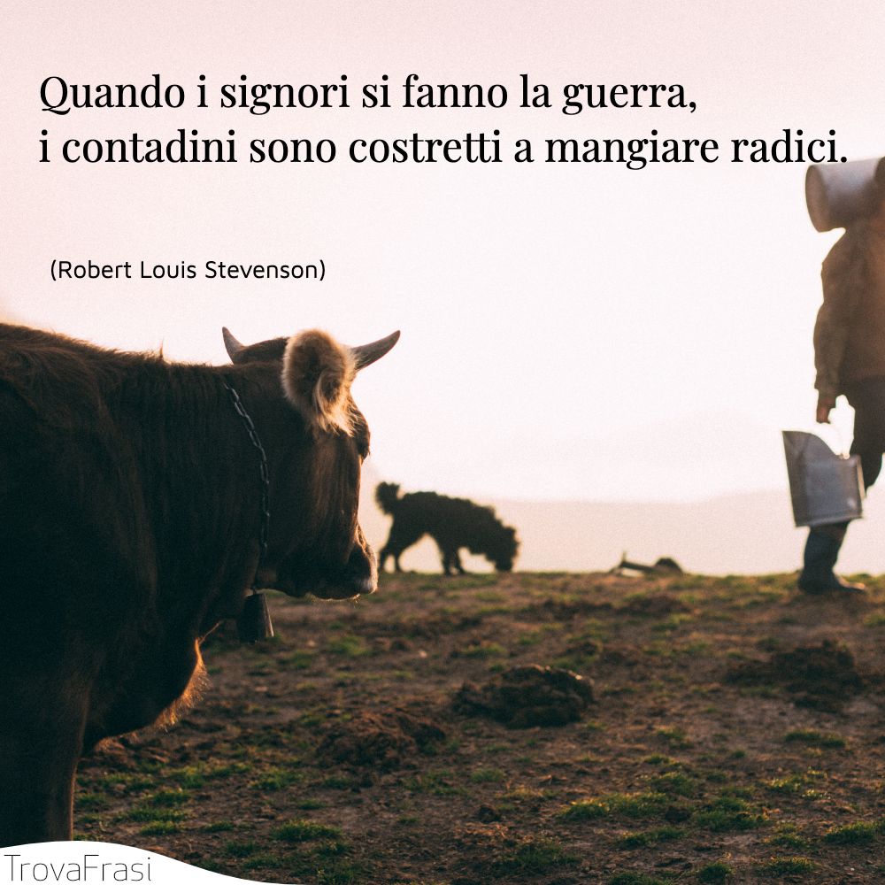 Quando i signori si fanno la guerra, i contadini sono costretti a mangiare radici.
