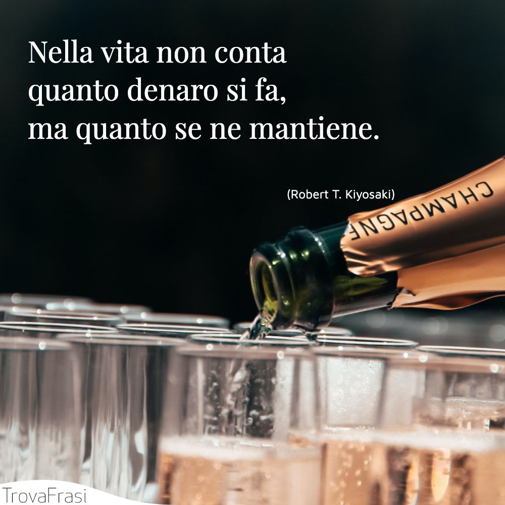 Nella vita non conta quanto denaro si fa, ma quanto se ne mantiene.