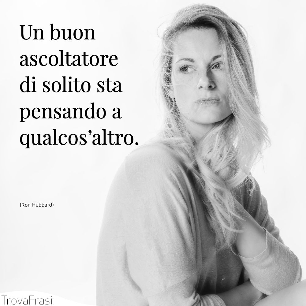 Un buon ascoltatore di solito sta pensando a qualcos’altro.