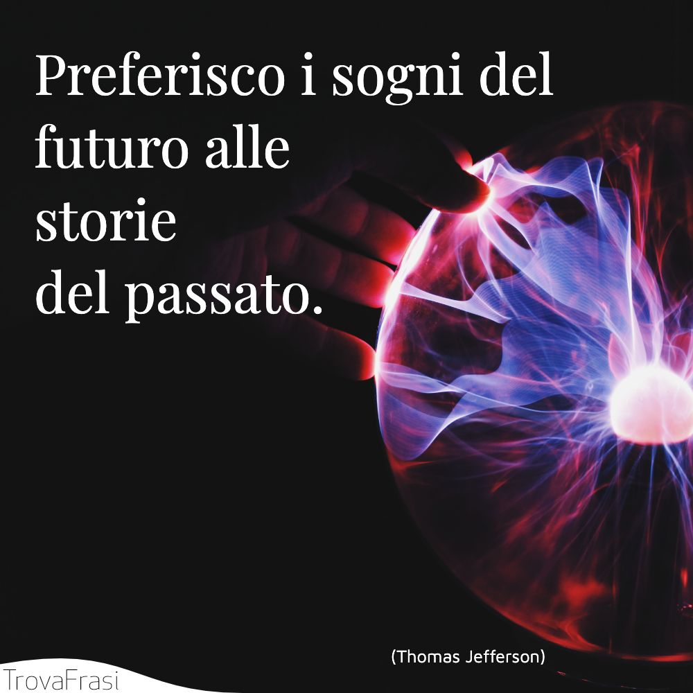 Preferisco i sogni del futuro alle storie del passato.