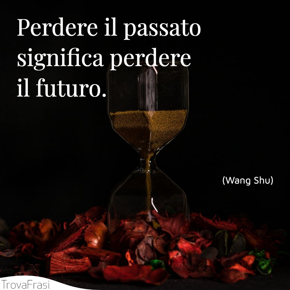 Perdere il passato significa perdere il futuro.