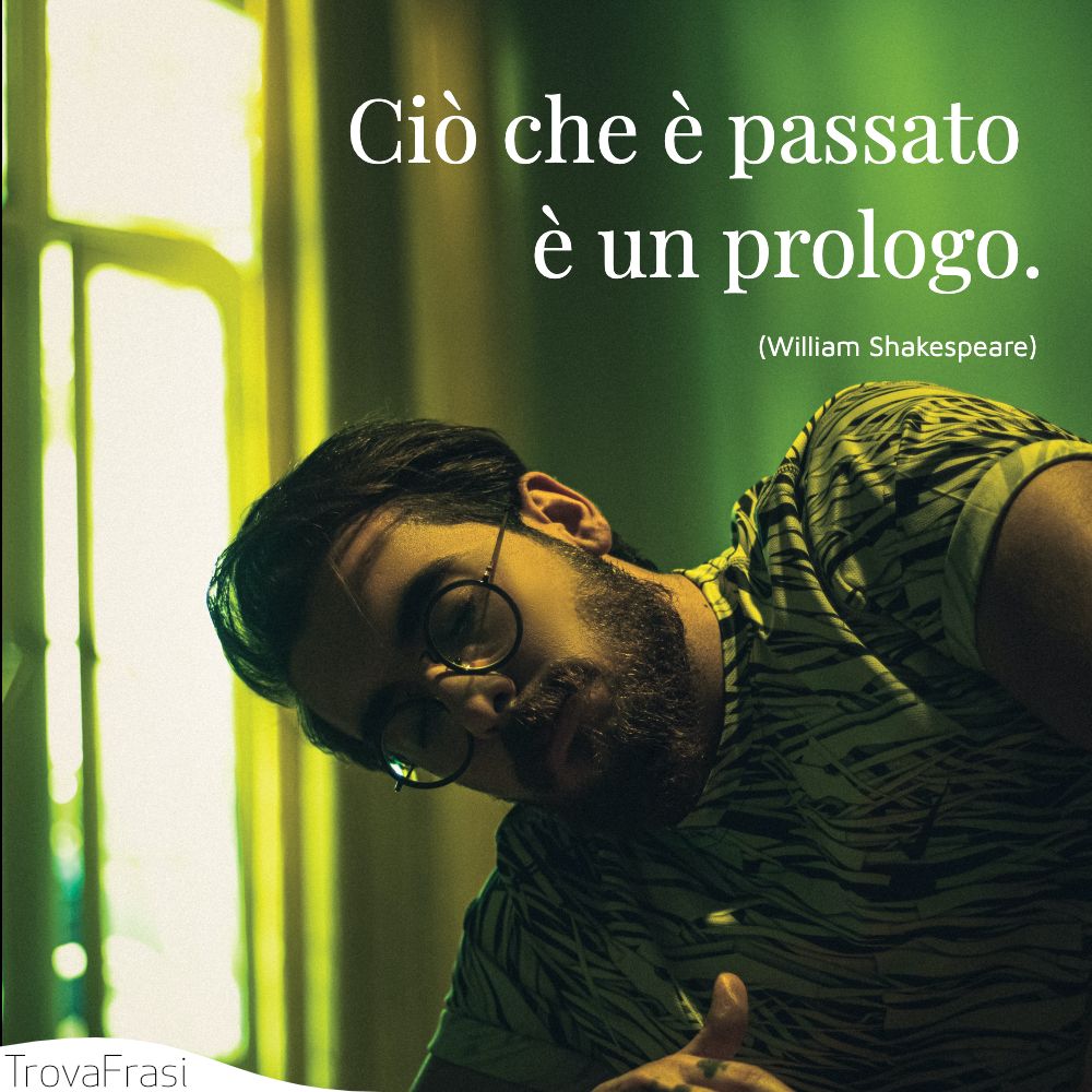 Ciò che è passato è un prologo.