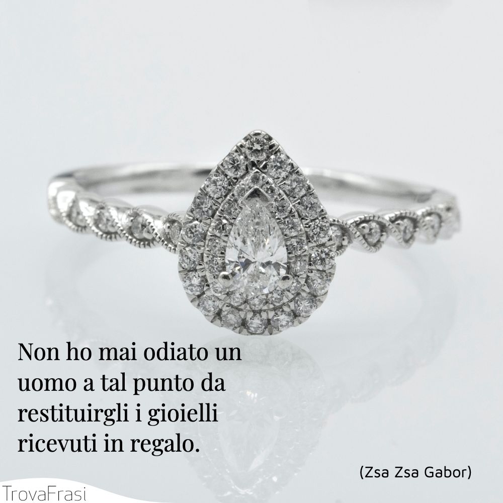 Non ho mai odiato un uomo a tal punto da restituirgli i gioielli ricevuti in regalo.