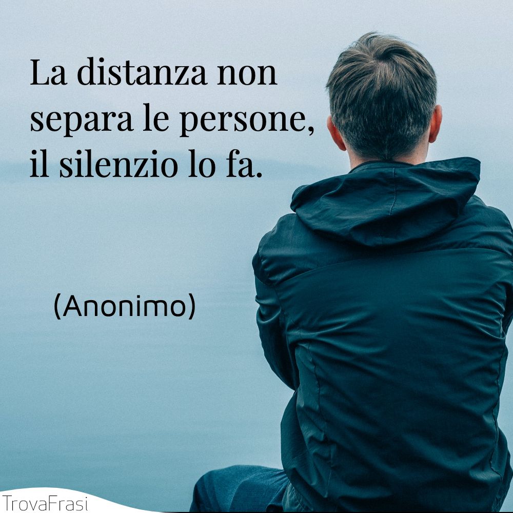 La distanza non separa le persone, il silenzio lo fa.