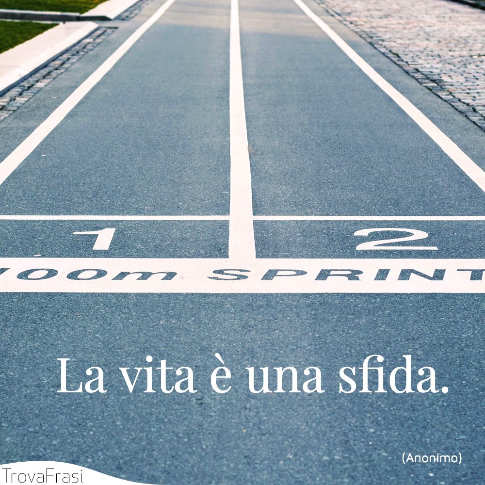 La vita è una sfida.
