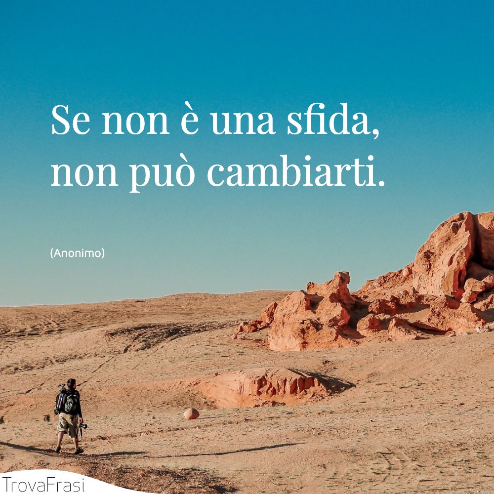 Se non è una sfida, non può cambiarti.