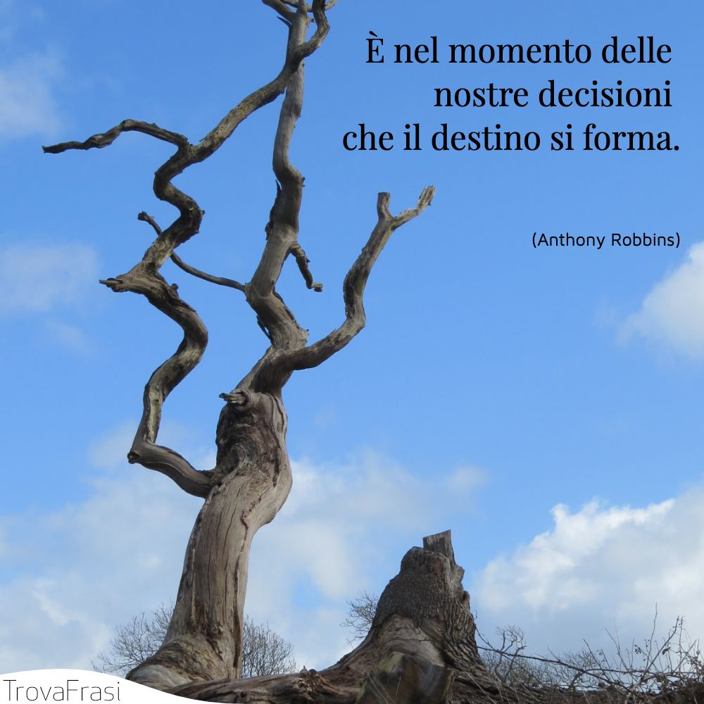 È nel momento delle nostre decisioni che il destino si forma.