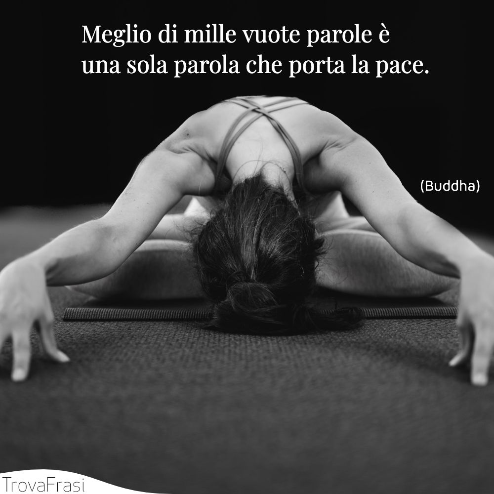 Meglio di mille vuote parole è una sola parola che porta la pace.