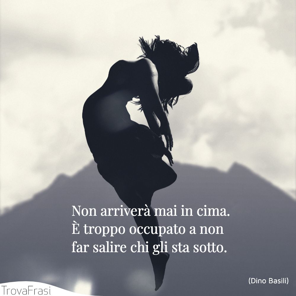 Non arriverà mai in cima. È troppo occupato a non far salire chi gli sta sotto.