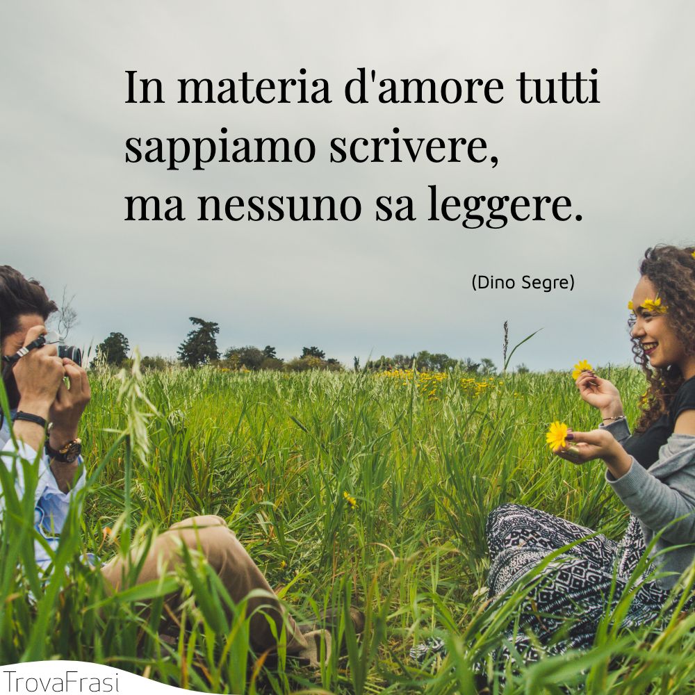 In materia d'amore tutti sappiamo scrivere, ma nessuno sa leggere.