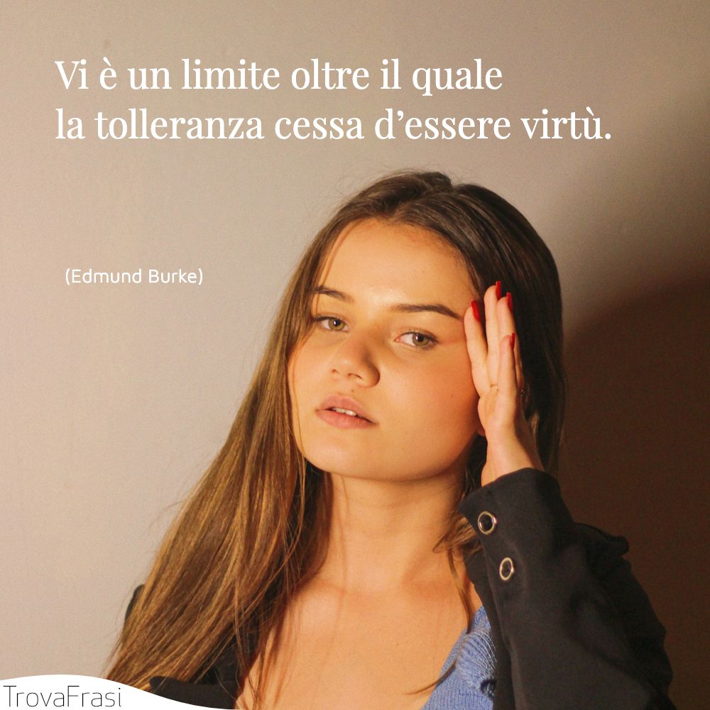 Vi è un limite oltre il quale la tolleranza cessa d’essere virtù.